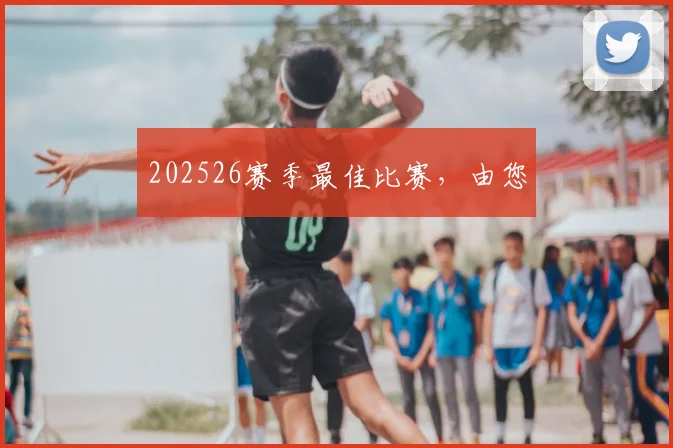 202526赛季最佳比赛,由您
