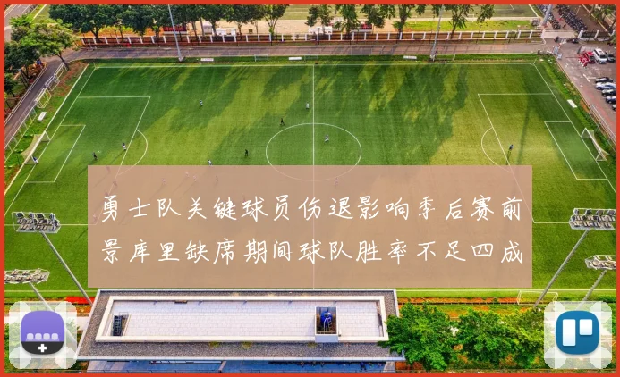 勇士队关键球员伤退影响季后赛前景库里缺席期间球队胜率不足四成