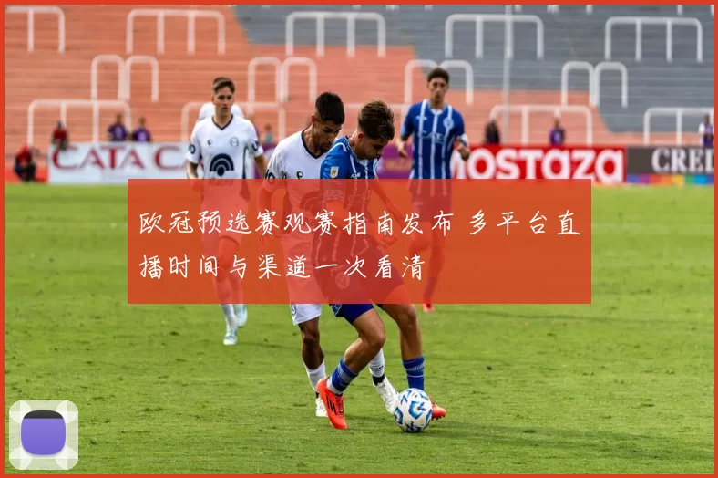 欧冠预选赛观赛指南发布 多平台直播时间与渠道一次看清