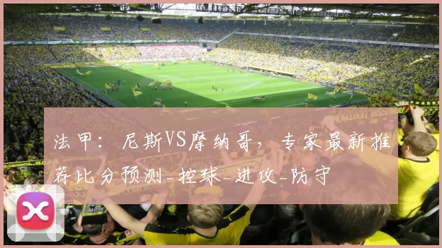 法甲：尼斯VS摩纳哥，专家最新推荐比分预测_控球_进攻_防守