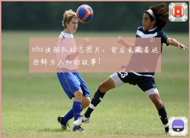 nba快船队标志图片，背后竟藏着这些鲜为人知的故事！