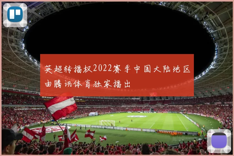 英超转播权2022赛季中国大陆地区由腾讯体育独家播出